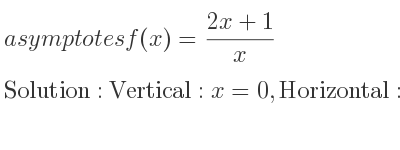 The asymptotes of f(x)=(2x+1)/x is Vertical: x=0,Horizontal: y=2